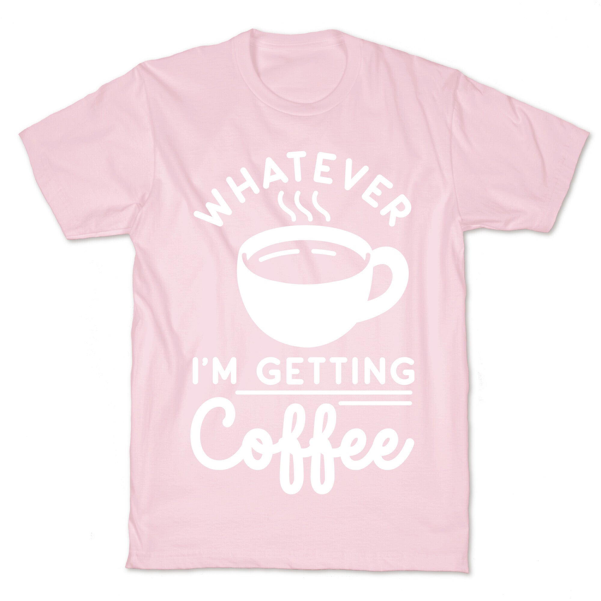 Whatever I'm Getting Coffee T-Shirt